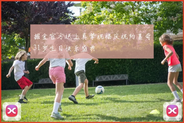 掘金官方送上真挚祝福庆祝约基奇31岁生日快乐盛典
