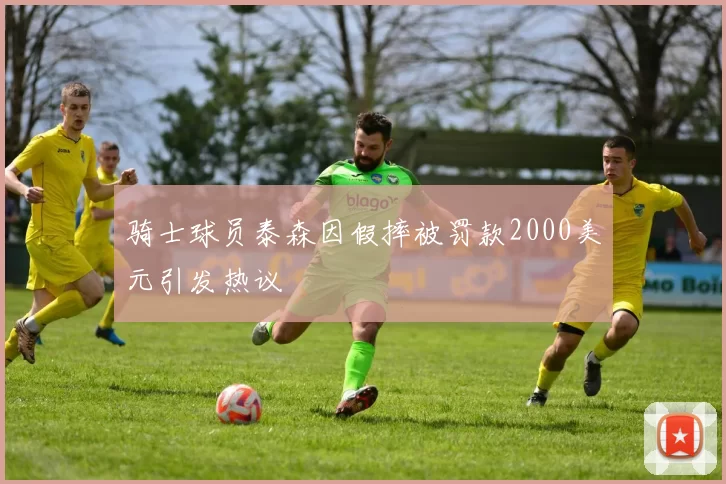 骑士球员泰森因假摔被罚款2000美元引发热议